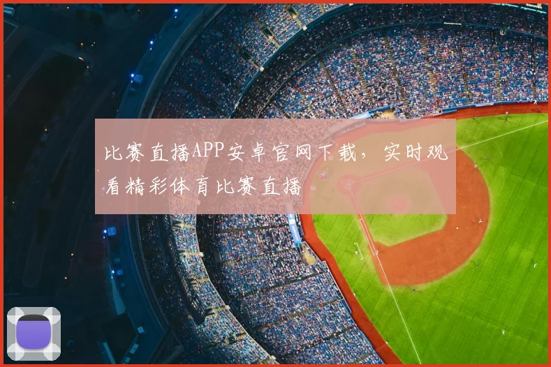 比赛直播APP安卓官网下载,实时观看精彩体育比赛直播