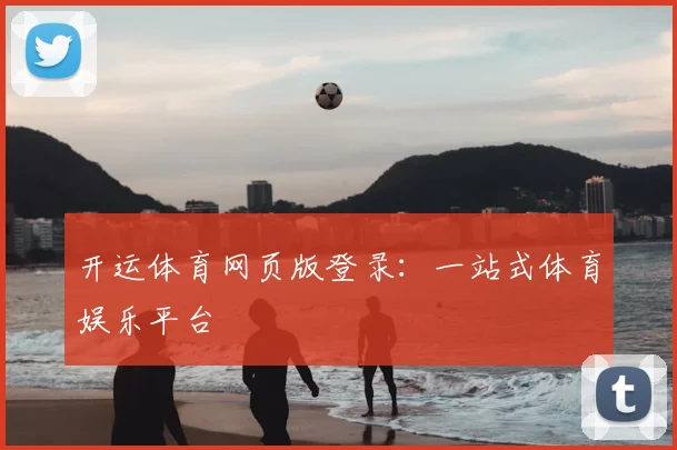 开运体育网页版登录:一站式体育娱乐平台