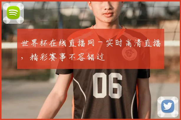 世界杯在线直播网 - 实时高清直播,精彩赛事不容错过