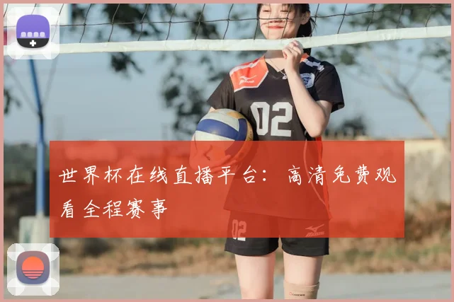 世界杯在线直播平台:高清免费观看全程赛事