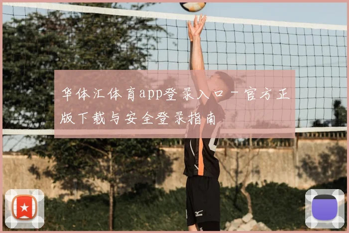 华体汇体育app登录入口 - 官方正版下载与安全登录指南